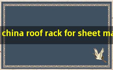china roof rack for sheet materials